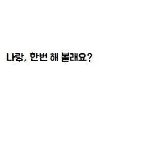 나랑, 한번 해 볼래요?